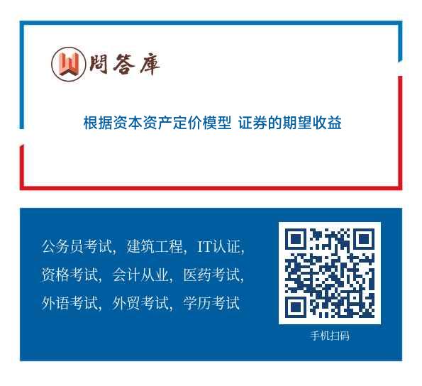 根据资本资产定价模型 证券的期望收益率与该种证券的()线性相关。a．贝塔系数 b．德尔塔系数